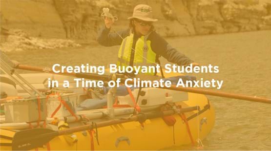 Yellow image of man in raft checking water buoyancy with the words Creating Buoyant Students in a Time of Climate Anxiety