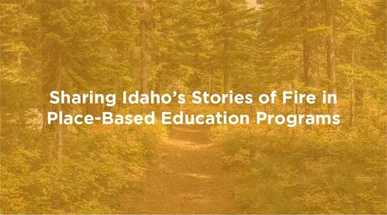 Idaho hiking trail with title Sharing Idaho's Stories of Fire in Place-Based Education Programs